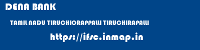 DENA BANK  TAMIL NADU TIRUCHIORAPPALLI TIRUCHIRAPALLI   ifsc code